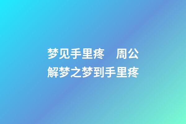 梦见手里疼　周公解梦之梦到手里疼